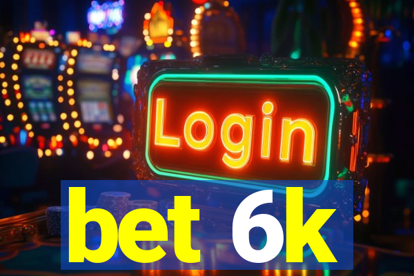 bet 6k
